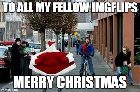 Funny Santa | TO ALL MY FELLOW IMGFLIPS; MERRY CHRISTMAS | image tagged in funny santa | made w/ Imgflip meme maker