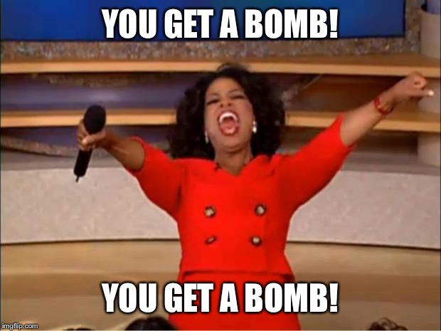 Oprah You Get A | YOU GET A BOMB! YOU GET A BOMB! | image tagged in memes,oprah you get a | made w/ Imgflip meme maker