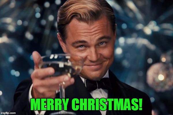 Leonardo Dicaprio Cheers Meme | MERRY CHRISTMAS! | image tagged in memes,leonardo dicaprio cheers | made w/ Imgflip meme maker