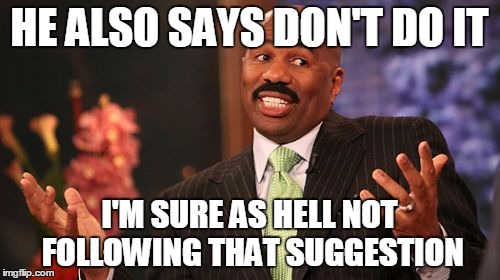 Steve Harvey Meme | HE ALSO SAYS DON'T DO IT I'M SURE AS HELL NOT FOLLOWING THAT SUGGESTION | image tagged in memes,steve harvey | made w/ Imgflip meme maker