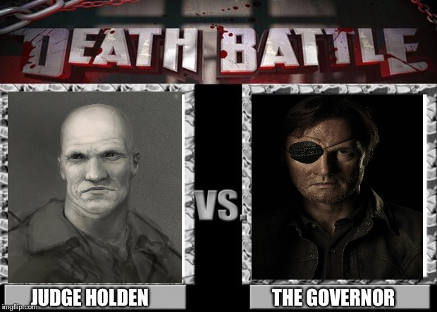 This would be interesting  | THE GOVERNOR; JUDGE HOLDEN | image tagged in death battle,judge holden,the governor,the walking dead,blood meridian | made w/ Imgflip meme maker