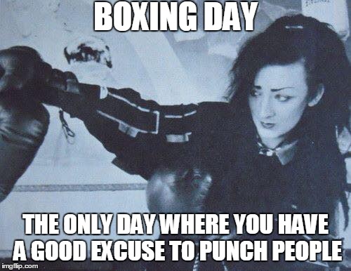 *ba dum tss* (ok but seriously, please don't punch people hard lol!) | BOXING DAY; THE ONLY DAY WHERE YOU HAVE A GOOD EXCUSE TO PUNCH PEOPLE | image tagged in memes,funny,boy george,boxing day | made w/ Imgflip meme maker