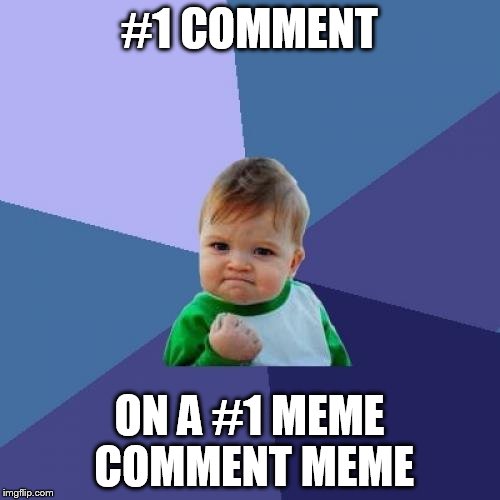 Success Kid Meme | #1 COMMENT ON A #1 MEME COMMENT MEME | image tagged in memes,success kid | made w/ Imgflip meme maker
