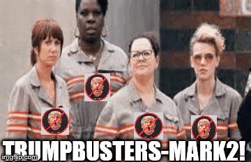 ghost/trump busters | TRUMPBUSTERS-MARK2! | image tagged in ghostbusters reboot | made w/ Imgflip meme maker