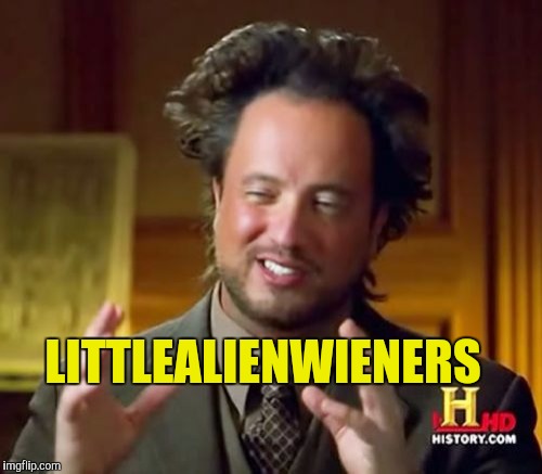 Ancient Aliens Meme | LITTLEALIENWIENERS | image tagged in memes,ancient aliens | made w/ Imgflip meme maker