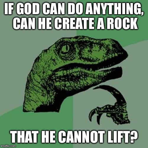 Philosoraptor | IF GOD CAN DO ANYTHING, CAN HE CREATE A ROCK; THAT HE CANNOT LIFT? | image tagged in memes,philosoraptor | made w/ Imgflip meme maker