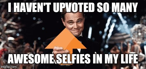 Leonardo Dicaprio Upvotes | I HAVEN'T UPVOTED SO MANY; AWESOME SELFIES IN MY LIFE | image tagged in leonardo dicaprio upvotes | made w/ Imgflip meme maker