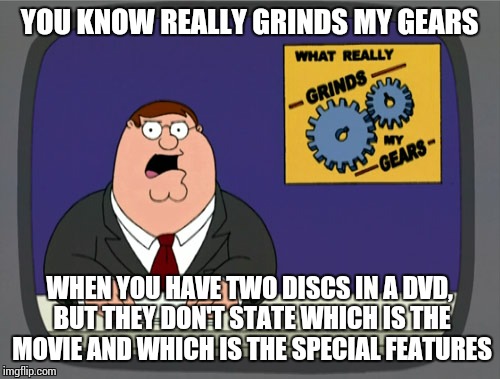 Peter Griffin News | YOU KNOW REALLY GRINDS MY GEARS; WHEN YOU HAVE TWO DISCS IN A DVD, BUT THEY DON'T STATE WHICH IS THE MOVIE AND WHICH IS THE SPECIAL FEATURES | image tagged in memes,peter griffin news | made w/ Imgflip meme maker