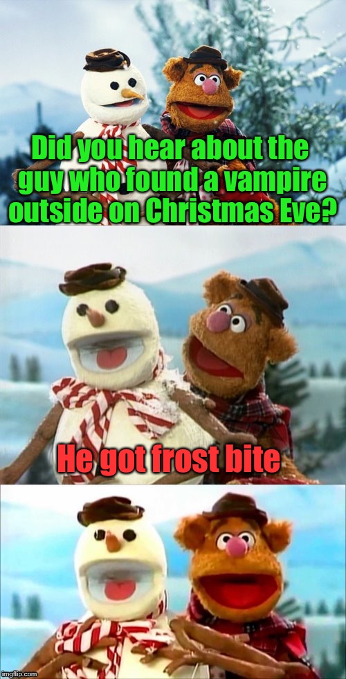 Christmas Puns With Fozzie Bear  | Did you hear about the guy who found a vampire outside on Christmas Eve? He got frost bite | image tagged in christmas puns with fozzie bear | made w/ Imgflip meme maker