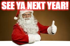 Santa | SEE YA NEXT YEAR! | image tagged in santa claus | made w/ Imgflip meme maker