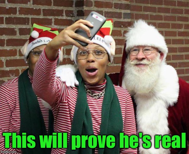 Santa Selfie | This will prove he's real | image tagged in santa selfie | made w/ Imgflip meme maker