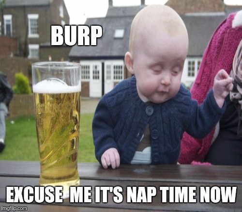 BURP EXCUSE  ME IT'S NAP TIME NOW | made w/ Imgflip meme maker