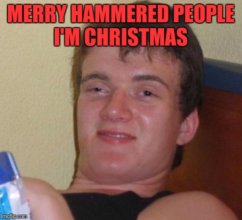 10 Guy | MERRY HAMMERED PEOPLE I'M CHRISTMAS | image tagged in memes,10 guy | made w/ Imgflip meme maker
