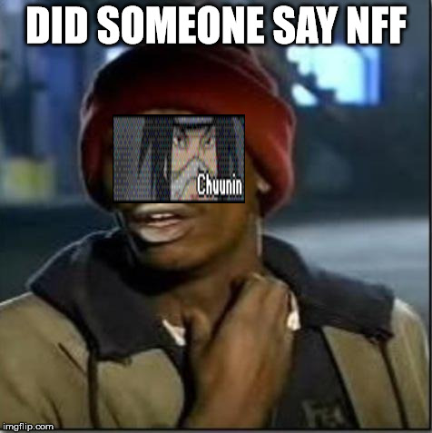 crack | DID SOMEONE SAY NFF | image tagged in crack | made w/ Imgflip meme maker
