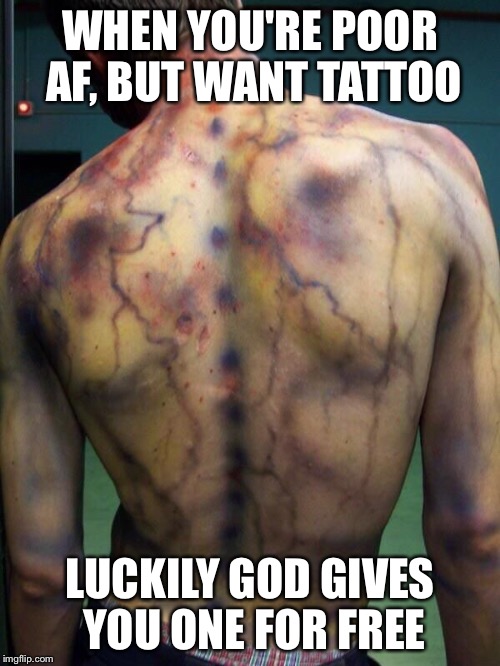 At least it's for free | WHEN YOU'RE POOR AF, BUT WANT TATTOO; LUCKILY GOD GIVES YOU ONE FOR FREE | image tagged in funny | made w/ Imgflip meme maker