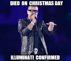 Was this a coincidence?  I think not.  Look no further. | DIED  ON  CHRISTMAS DAY; ILLUMINATI  CONFIRMED | image tagged in illuminati confirmed,illuminati,wham,george michael | made w/ Imgflip meme maker