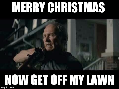 Get Off My Lawn | MERRY CHRISTMAS; NOW GET OFF MY LAWN | image tagged in get off my lawn | made w/ Imgflip meme maker