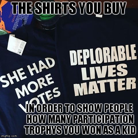 How is this still a thing? | THE SHIRTS YOU BUY; IN ORDER TO SHOW PEOPLE HOW MANY PARTICIPATION TROPHYS YOU WON AS A KID | image tagged in how is this still a thing,really,get over it | made w/ Imgflip meme maker