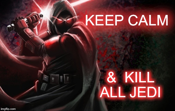 Keep calm--Sith | KEEP CALM; & 
KILL ALL JEDI | image tagged in memes | made w/ Imgflip meme maker