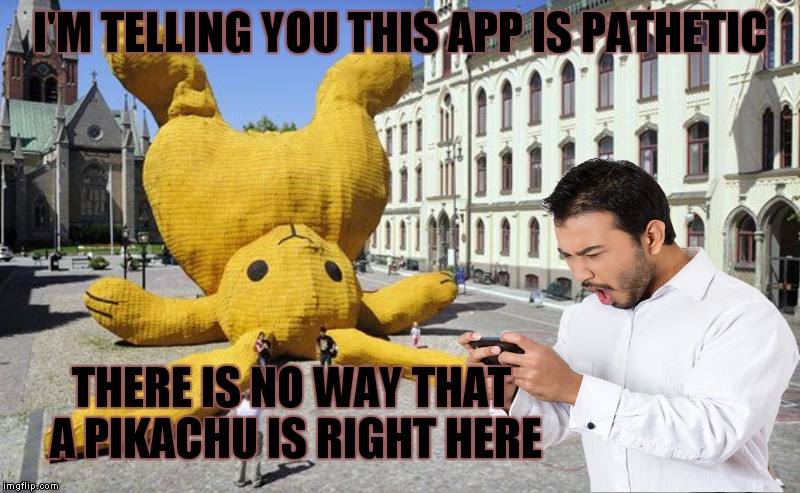 Pickin' up the field mice and boppin' them on the head... | I'M TELLING YOU THIS APP IS PATHETIC; THERE IS NO WAY THAT A PIKACHU IS RIGHT HERE | image tagged in pokemon go,pikachu,idiot on a phone | made w/ Imgflip meme maker