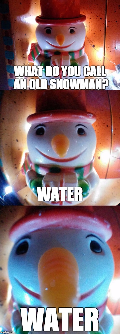 What do you call an old snowman? | WHAT DO YOU CALL AN OLD SNOWMAN? WATER; WATER | image tagged in snow joke,snowman,water,letsgetwordy | made w/ Imgflip meme maker