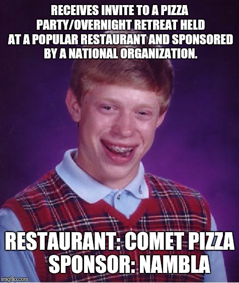 Seems legit... | RECEIVES INVITE TO A PIZZA PARTY/OVERNIGHT RETREAT HELD AT A POPULAR RESTAURANT AND SPONSORED BY A NATIONAL ORGANIZATION. RESTAURANT: COMET PIZZA     SPONSOR: NAMBLA | image tagged in memes,bad luck brian | made w/ Imgflip meme maker