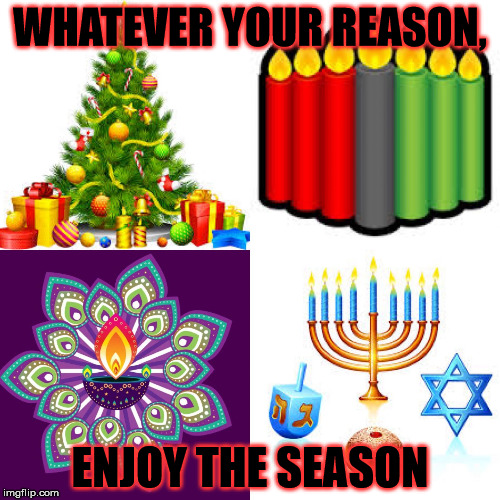 Holidays | WHATEVER YOUR REASON, ENJOY THE SEASON | image tagged in holidays | made w/ Imgflip meme maker