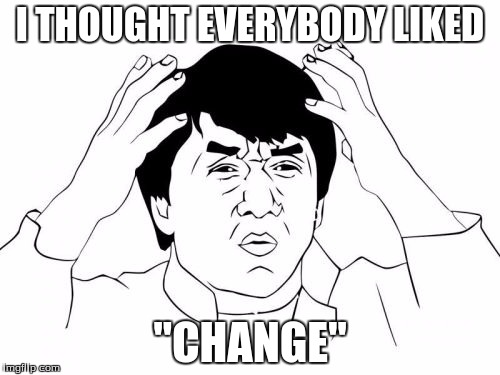 Jackie Chan WTF Meme | I THOUGHT EVERYBODY LIKED; "CHANGE" | image tagged in memes,jackie chan wtf | made w/ Imgflip meme maker