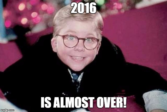2016 | 2016; IS ALMOST OVER! | image tagged in ralphie from a christmas story,2016,happy new year | made w/ Imgflip meme maker