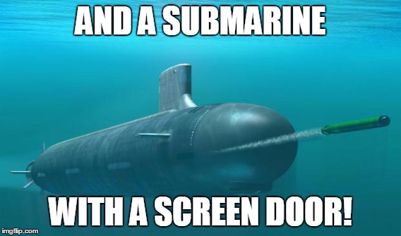 AND A SUBMARINE WITH A SCREEN DOOR! | made w/ Imgflip meme maker