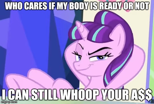 WHO CARES IF MY BODY IS READY OR NOT I CAN STILL WHOOP YOUR A$$ | made w/ Imgflip meme maker