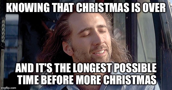 con air | KNOWING THAT CHRISTMAS IS OVER; AND IT'S THE LONGEST POSSIBLE TIME BEFORE MORE CHRISTMAS | image tagged in con air | made w/ Imgflip meme maker