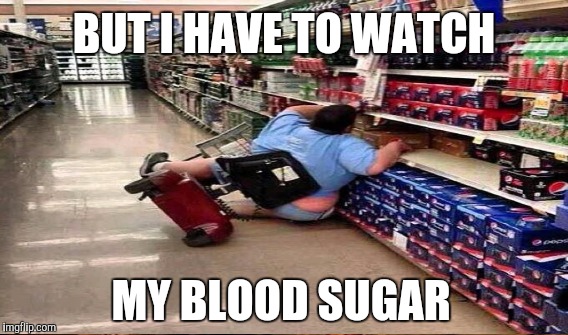 BUT I HAVE TO WATCH MY BLOOD SUGAR | made w/ Imgflip meme maker