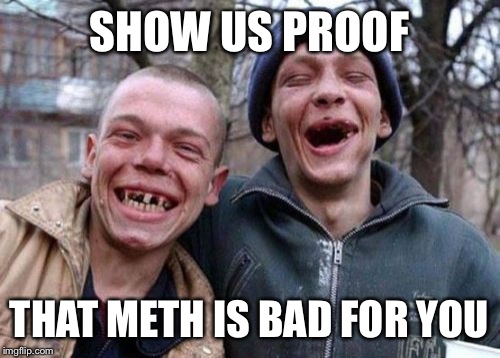 Ugly Twins Meme | SHOW US PROOF; THAT METH IS BAD FOR YOU | image tagged in memes,ugly twins | made w/ Imgflip meme maker