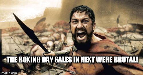 Sparta Leonidas Meme | THE BOXING DAY SALES IN NEXT WERE BRUTAL! | image tagged in memes,sparta leonidas | made w/ Imgflip meme maker