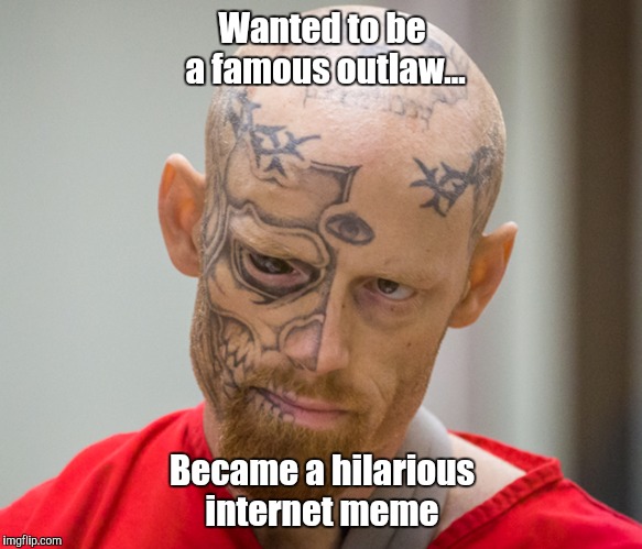 The Eye | Wanted to be a famous outlaw... Became a hilarious internet meme | image tagged in memes,famous,outlaws,prison,tattoos | made w/ Imgflip meme maker