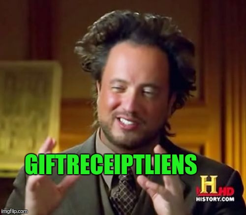 Take it back get your money's worth! | GIFTRECEIPTLIENS | image tagged in memes,ancient aliens | made w/ Imgflip meme maker