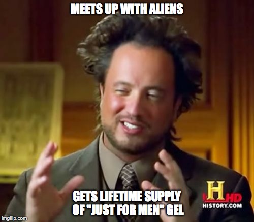 bad hair week | MEETS UP WITH ALIENS; GETS LIFETIME SUPPLY OF "JUST FOR MEN" GEL | image tagged in memes,ancient aliens | made w/ Imgflip meme maker
