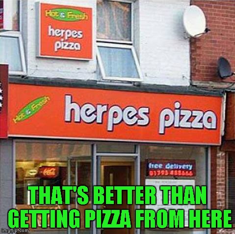 THAT'S BETTER THAN GETTING PIZZA FROM HERE | made w/ Imgflip meme maker