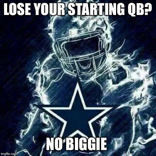 Dallas Cowboys Player Art | LOSE YOUR STARTING QB? NO BIGGIE | image tagged in dallas cowboys player art | made w/ Imgflip meme maker