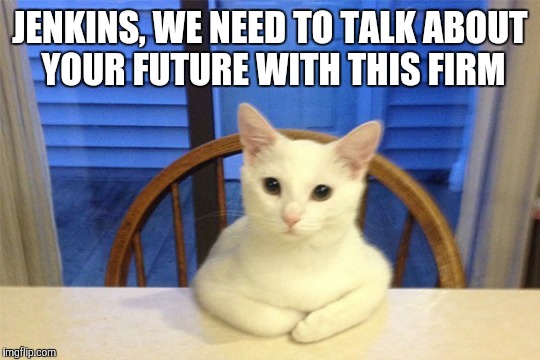 JENKINS, WE NEED TO TALK ABOUT YOUR FUTURE WITH THIS FIRM | made w/ Imgflip meme maker