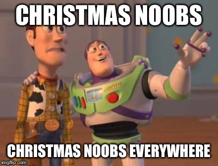 Christmas Noobs everywhere | CHRISTMAS NOOBS; CHRISTMAS NOOBS EVERYWHERE | image tagged in buzz and woody | made w/ Imgflip meme maker