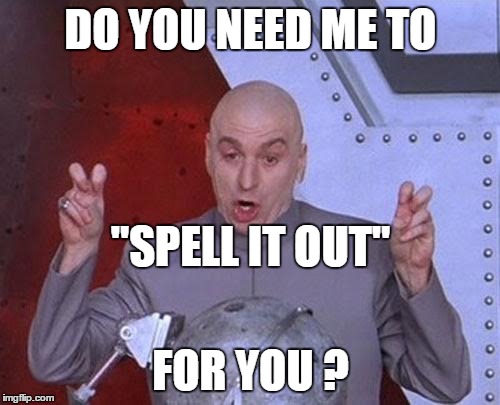 Dr Evil Laser Meme | DO YOU NEED ME TO FOR YOU ? "SPELL IT OUT" | image tagged in memes,dr evil laser | made w/ Imgflip meme maker