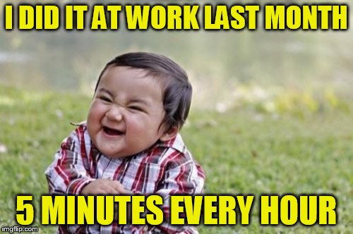 Evil Toddler Meme | I DID IT AT WORK LAST MONTH 5 MINUTES EVERY HOUR | image tagged in memes,evil toddler | made w/ Imgflip meme maker