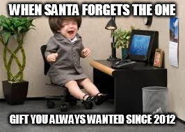 crying baby  | WHEN SANTA FORGETS THE ONE; GIFT YOU ALWAYS WANTED SINCE 2012 | image tagged in crying baby | made w/ Imgflip meme maker