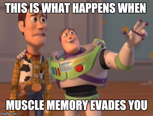 X, X Everywhere Meme | THIS IS WHAT HAPPENS WHEN MUSCLE MEMORY EVADES YOU | image tagged in memes,x x everywhere | made w/ Imgflip meme maker