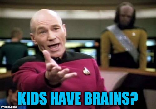 Picard Wtf Meme | KIDS HAVE BRAINS? | image tagged in memes,picard wtf | made w/ Imgflip meme maker