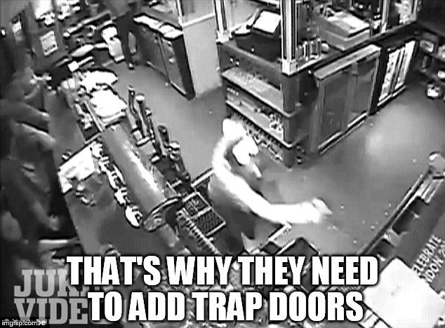 THAT'S WHY THEY NEED TO ADD TRAP DOORS | made w/ Imgflip meme maker