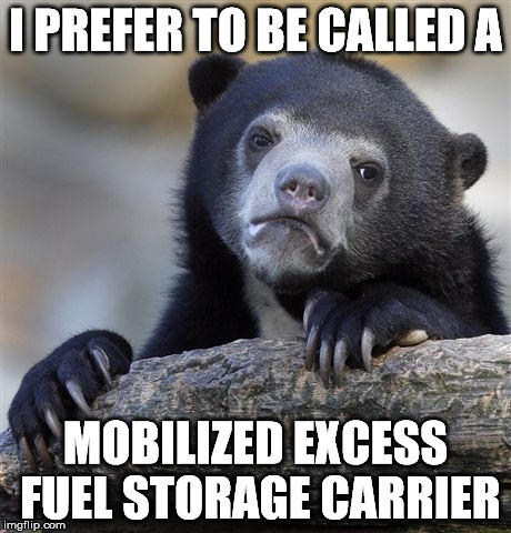 Confession Bear Meme | I PREFER TO BE CALLED A MOBILIZED EXCESS FUEL STORAGE CARRIER | image tagged in memes,confession bear | made w/ Imgflip meme maker