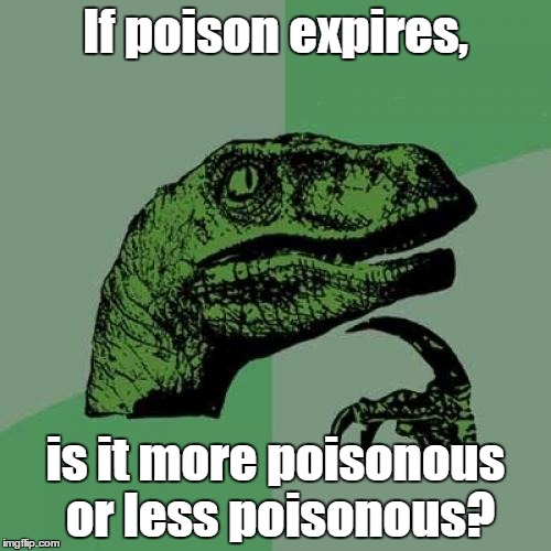 Philosoraptor Meme | If poison expires, is it more poisonous or less poisonous? | image tagged in memes,philosoraptor | made w/ Imgflip meme maker